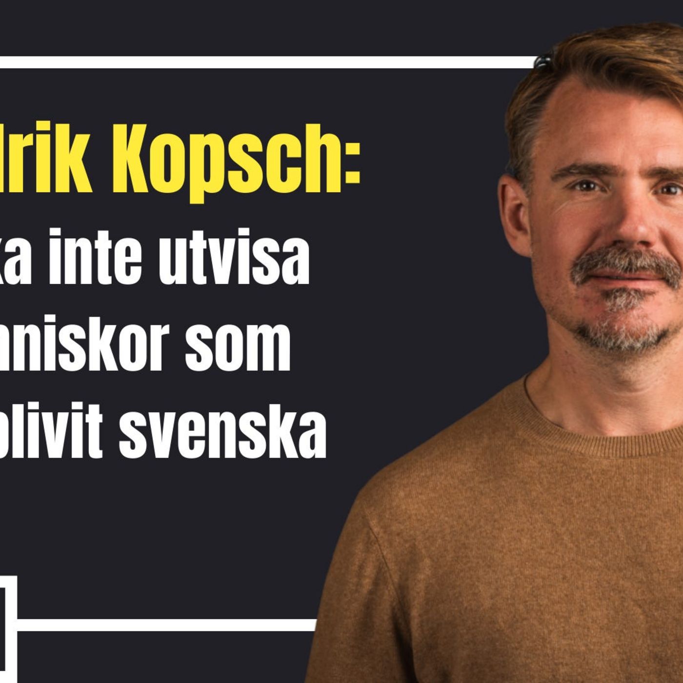 Fredrik Kopsch: Vi ska inte utvisa dem som blivit svenska episode artwork
